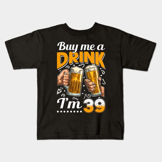 Buy Me A Drink I_m 39 39th Birthday Kids T-Shirt by Elliottda